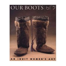 Our Boots- an Inuit Women's Art by Jill Elizabeth Oakes